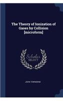 Theory of Ionization of Gases by Collision [microform]