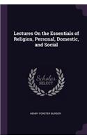 Lectures On the Essentials of Religion, Personal, Domestic, and Social