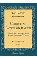 Christian Gottlob Barth, Vol. 3: Doktor Der Theologie, Nach Seinem Leben Und Wirken (Classic Reprint)