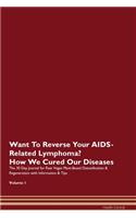 Want To Reverse Your AIDS-Related Lymphoma? How We Cured Our Diseases. The 30 Day Journal for Raw Vegan Plant-Based Detoxification & Regeneration with Information & Tips Volume 1