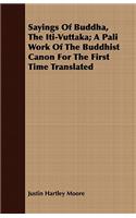 Sayings Of Buddha, The Iti-Vuttaka; A Pali Work Of The Buddhist Canon For The First Time Translated