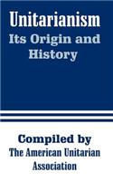 Unitarianism: Its Origin and History
