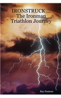 IRONSTRUCK ... The Ironman Triathlon Journey