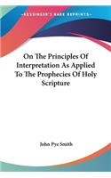On The Principles Of Interpretation As Applied To The Prophecies Of Holy Scripture
