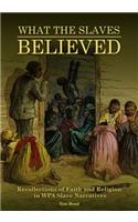 What the Slaves Believed: Recollections of Faith and Religion in Wpa Slave Narratives