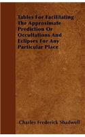 Tables For Facilitating The Approximate Prediction Or Occultations And Eclipses For Any Particular Place