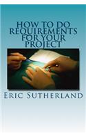 How to do Requirements for your Project: Gathering and cleansing requirements