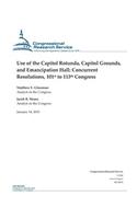 Use of the Capitol Rotunda, Capitol Grounds, and Emancipation Hall: Concurrent Resolutions, 101st to 113th Congress(Crs Reports)