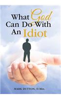 What God Can Do With An Idiot