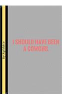 I Should Have Been A Cowgirl: Lined notebook/journal 7X10