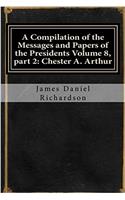 A Compilation of the Messages and Papers of the Presidents: Chester A. Arthur