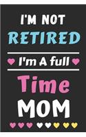 I'm Not Retired I'm A Full Time Mom: lined notebook, Gift for Mothers, grandma