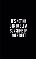 It's Not My Job to Blow Sunshine Up Your Butt: Lined Notebook/Journal/Diary, 100 pages, Sarcastic, Humor Journal, original gift For Women/Men/Coworkers/Classmates , appreciation gift for coworker