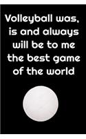 Volleyball was, is and always will be to me the best game of the world