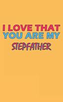 I Love That You Are My Stepfather: Lined Notebook, Journal, Organizer, Diary, Composition Notebook, Gifts for the Family, Friends or the Best Stepfather in the World: Lined Notebook /