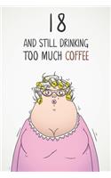 18 & Still Drinking Too Much Coffee: Funny Women's 18th Birthday 122 Page Diary Journal Notebook Gift For Coffee Lovers