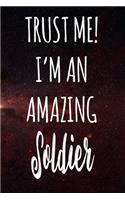 Trust Me! I'm An Amazing Soldier: The perfect gift for the professional in your life - Funny 119 page lined journal!