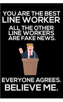 You Are The Best Line Worker All The Other Line Workers Are Fake News. Everyone Agrees. Believe Me.