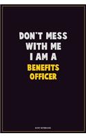 Don't Mess With Me, I Am A Benefits officer: Career Motivational Quotes 6x9 120 Pages Blank Lined Notebook Journal