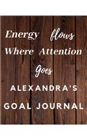 Energy Flows Where Attention Goes Alexandra's Goal Journal: 2020 New Year Planner Goal Journal Gift for Alexandra / Notebook / Diary / Unique Greeting Card Alternative