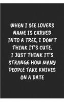 When I See Lovers Name Is Carved Into A Tree, I Don'T Think It'S Cute. I Just Think It's Strange How Many People Take Knives On A Date
