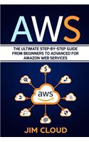 Aws: The Ultimate Step-by-Step Guide From Beginners to Advanced for Amazon Web Services