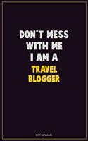 Don't Mess With Me, I Am A Travel blogger: Career Motivational Quotes 6x9 120 Pages Blank Lined Notebook Journal