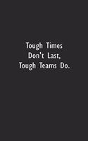 Tough Times Don't Last, Tough Teams Do.