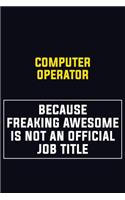 Computer Operator Because Freaking Awesome Is Not An Official Job Title