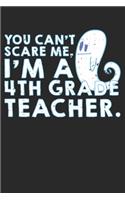 Can't Scare Me I Am A 4th Grade Teacher: College Ruled Can't Scare Me I Am A 4th Grade Teacher / Journal Gift - Large ( 6 x 9 inches ) - 120 Pages -- Softcover