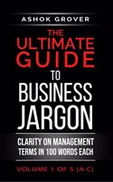 The Ultimate Guide To Business Jargon (Volume 1) : Clarity on Management Terms in 100 Words Each
