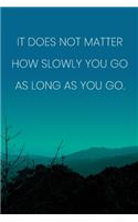Inspirational Quote Notebook - 'It Does Not Matter How Slowly You Go As Long As You Go.' - Inspirational Journal to Write in