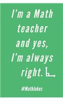 I'm A Math Teacher: Yes, I'm Always Right - Journal With Lines - Funny Math Joke Saying For Math That Hot Math Teacher