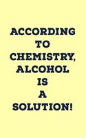 According To Chemistry, Alcohol Is A Solution!