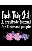 Fuck This Shit A Gratitude Journal for Tired-Ass People