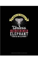 Always Be Yourself Unless You Can Be An Elephant Then Be An Elephant: Composition Notebook - College Ruled(363 Composition Notebook - College Ruled)
