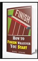 How To Finish Whatever You Start