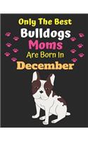 Only The Best Bulldogs Moms Are Born In December: Bulldog Lover Journal Bulldogs lover gifts Notebook Dog Journal Dog Planner with Cute Design cover. Dog Mom lined ruled Journal of Birthdays and Chr