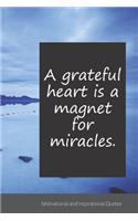 A grateful heart is a magnet for miracles.: Motivational, Inspirational and Uplifting Notebook / Journal / Diary - 6 x 9 inches (15,24 x 22,86 cm), 150 pages.