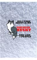 All I Care About Is My Siberian Husky And Like 3 People: All Purpose 6x9 Blank Lined Notebook Journal Way Better Than A Card Trendy Unique Gift White Snow Husky