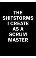 The Shitstorms I Create As A Scrum Master: Funny gag gift for snarky sarcastic Scrum Master - blank lined notebook