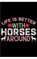 Life Is Better With Horses Around: Horse Journal and Notebook for Girls and Women - Gifts for Horse Lovers - Horse Lover Gifts for Women Journals - Funny Horses Diary
