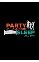 Party all night sleep all day