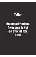 Teller Because Freaking Awesome Is Not an Official Job Title.: Lined notebook