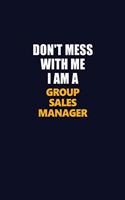 Don't Mess With Me I Am A Group Sales Manager
