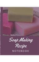 Soap Making Recipe Notebook: Soaper's Notebook - Goat Milk Soap - Saponification - Glycerin - Lyes and Liquid - Soap Molds - DIY Soap Maker - Cold Process - Handcrafted