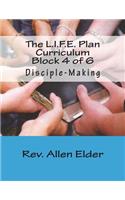 The L.I.F.E. Plan Curriculum Block 4 of 6: Disciple-Making