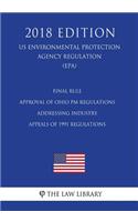 Final Rule - Approval of Ohio PM Regulations Addressing Industry Appeals of 1991 Regulations (US Environmental Protection Agency Regulation) (EPA) (2018 Edition)