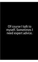 Of Course I Talk to Myself. Sometimes I Need Expert Advice.