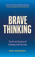 Brave Thinking:The Art and Science of Creating a Life You Love